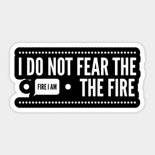 I do not fear the fire I am the fire Sticker